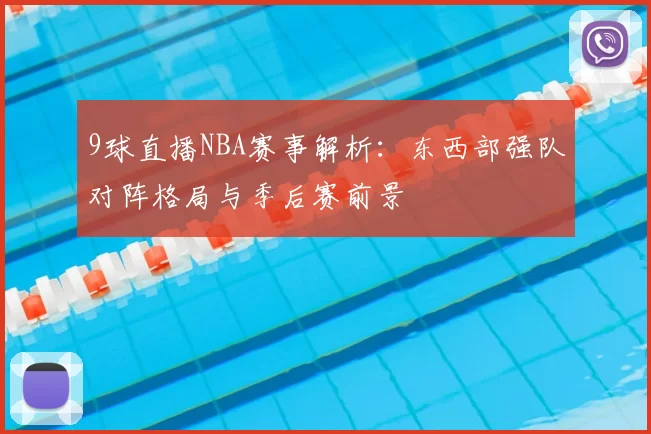 9球直播NBA赛事解析：东西部强队对阵格局与季后赛前景