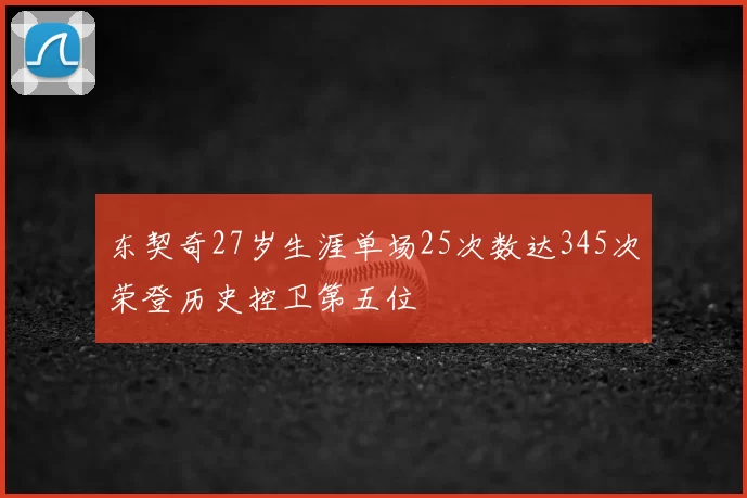 东契奇27岁生涯单场25次数达345次荣登历史控卫第五位