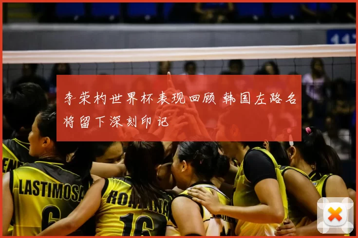李荣杓世界杯表现回顾 韩国左路名将留下深刻印记