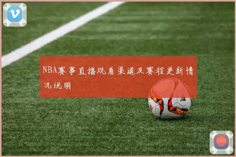 NBA赛事直播观看渠道及赛程更新情况说明