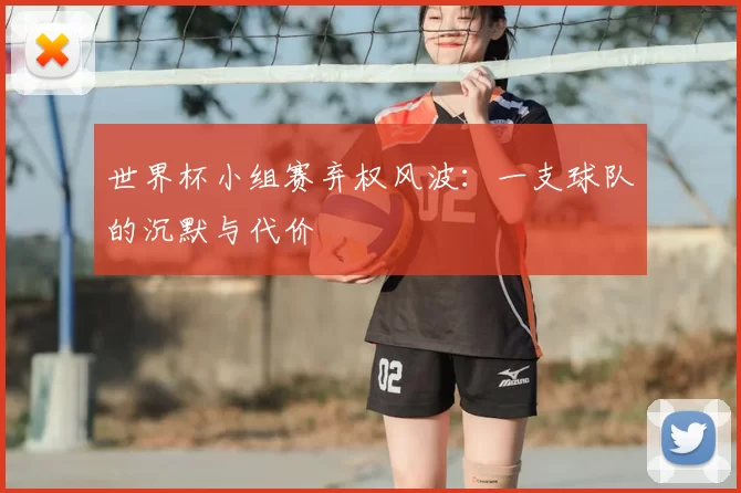世界杯小组赛弃权风波:一支球队的沉默与代价