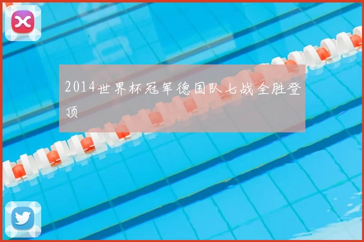 2014世界杯冠军德国队七战全胜登顶