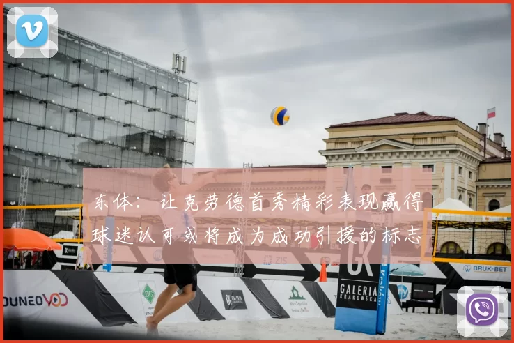 东体:让克劳德首秀精彩表现赢得球迷认可或将成为成功引援的标志