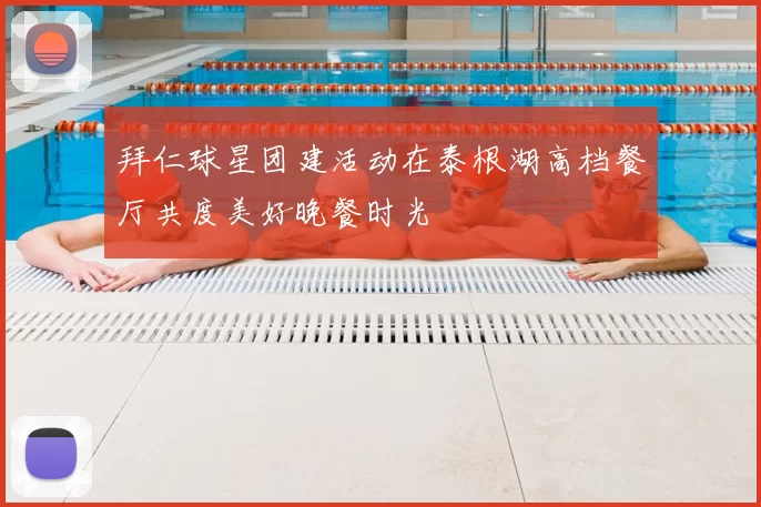 拜仁球星团建活动在泰根湖高档餐厅共度美好晚餐时光