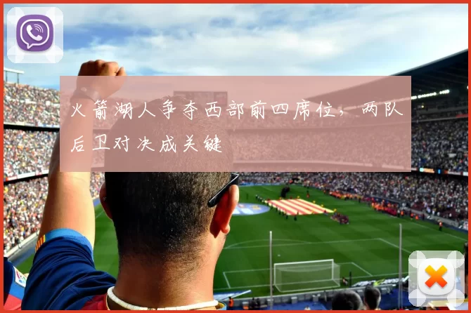 火箭湖人争夺西部前四席位，两队后卫对决成关键