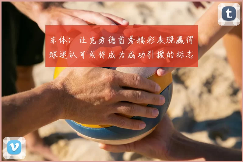 东体:让克劳德首秀精彩表现赢得球迷认可或将成为成功引援的标志