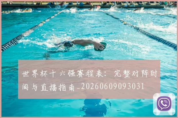 世界杯十六强赛程表:完整对阵时间与直播指南_20260609093031
