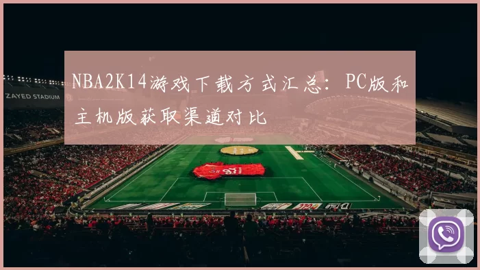 NBA2K14游戏下载方式汇总：PC版和主机版获取渠道对比