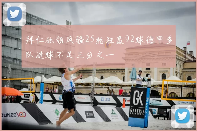 拜仁独领风骚25轮狂轰92球德甲多队进球不足三分之一
