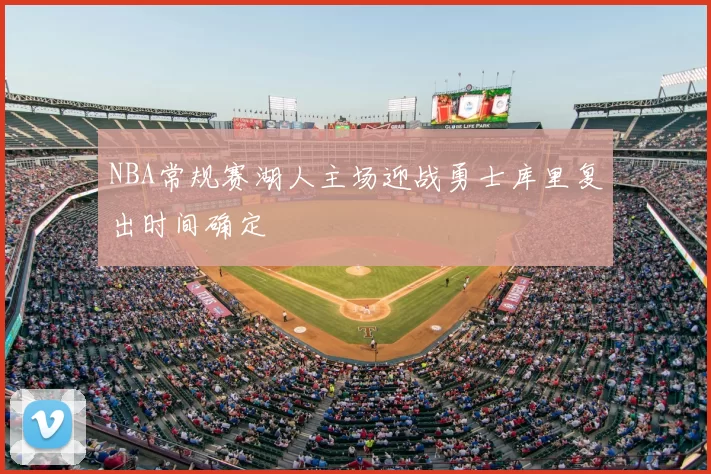 NBA常规赛湖人主场迎战勇士库里复出时间确定