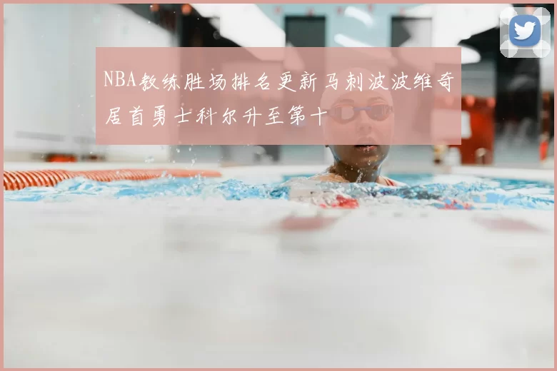 NBA教练胜场排名更新马刺波波维奇居首勇士科尔升至第十