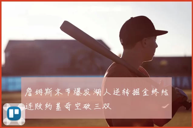 詹姆斯末节爆发湖人逆转掘金终结连败约基奇空砍三双