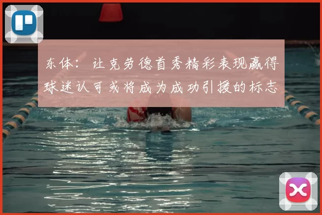 东体:让克劳德首秀精彩表现赢得球迷认可或将成为成功引援的标志
