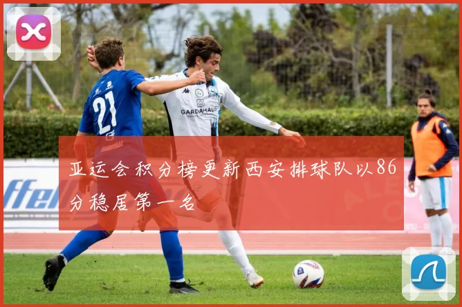 亚运会积分榜更新西安排球队以86分稳居第一名