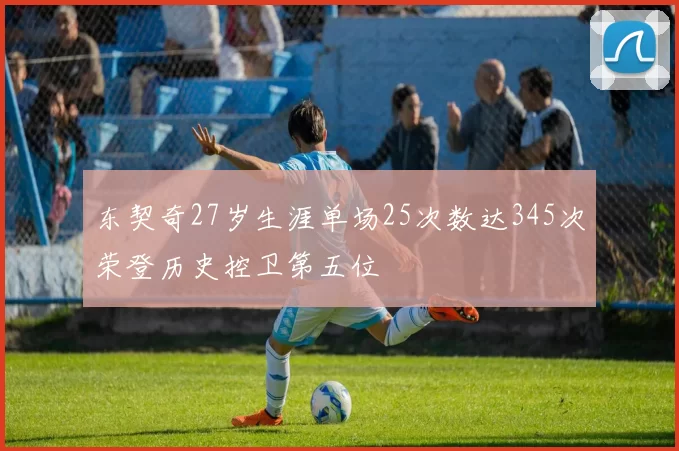 东契奇27岁生涯单场25次数达345次荣登历史控卫第五位