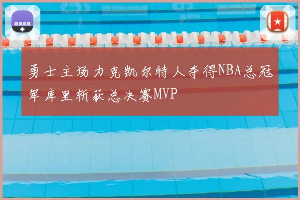 勇士主场力克凯尔特人夺得NBA总冠军库里斩获总决赛MVP