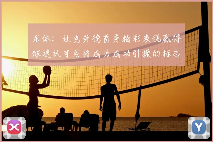 东体:让克劳德首秀精彩表现赢得球迷认可或将成为成功引援的标志