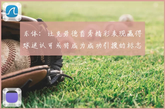 东体:让克劳德首秀精彩表现赢得球迷认可或将成为成功引援的标志