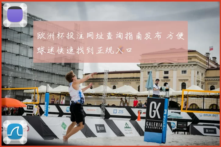 欧洲杯投注网址查询指南发布 方便球迷快速找到正规入口