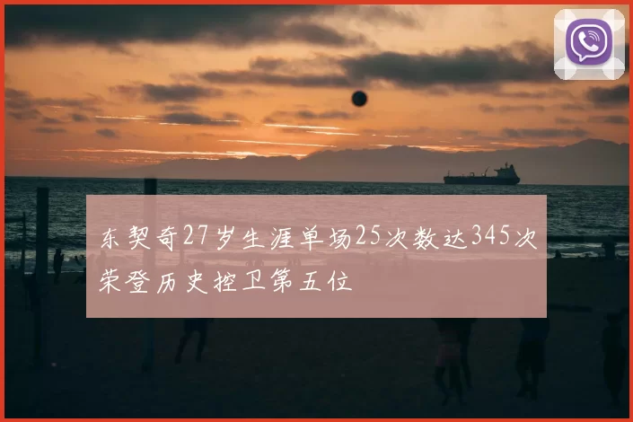 东契奇27岁生涯单场25次数达345次荣登历史控卫第五位