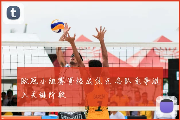 欧冠小组赛资格成焦点 各队竞争进入关键阶段