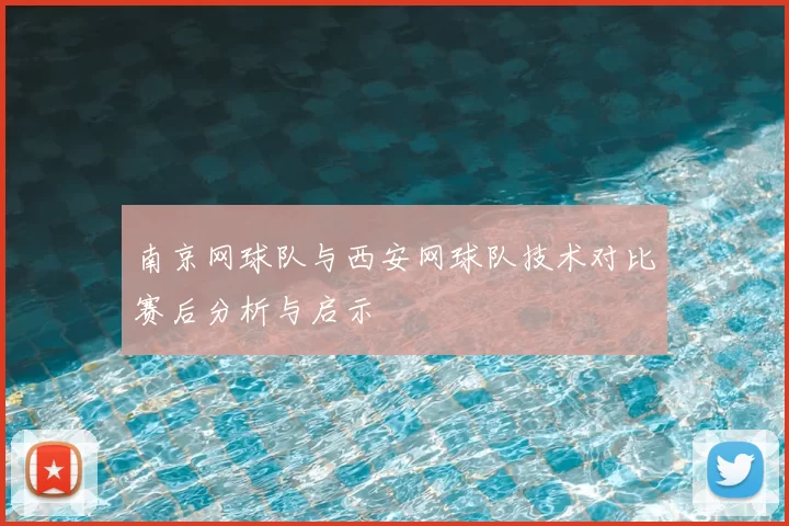 南京网球队与西安网球队技术对比赛后分析与启示