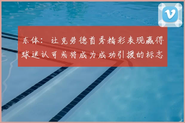 东体：让克劳德首秀精彩表现赢得球迷认可或将成为成功引援的标志
